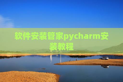 软件安装管家pycharm安装教程